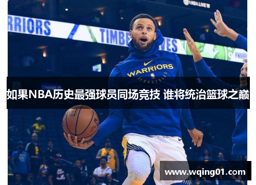 如果NBA历史最强球员同场竞技 谁将统治篮球之巅